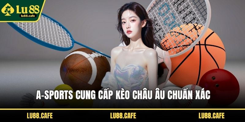 A-Sports cung cấp kèo châu Âu chuẩn xác