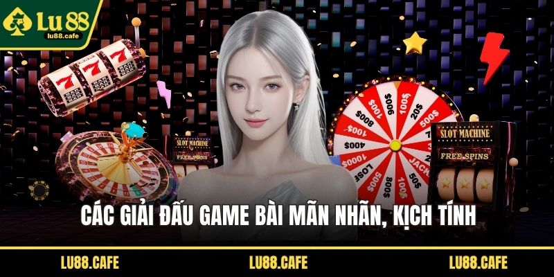 Các giải đấu game bài mãn nhãn, kịch tính