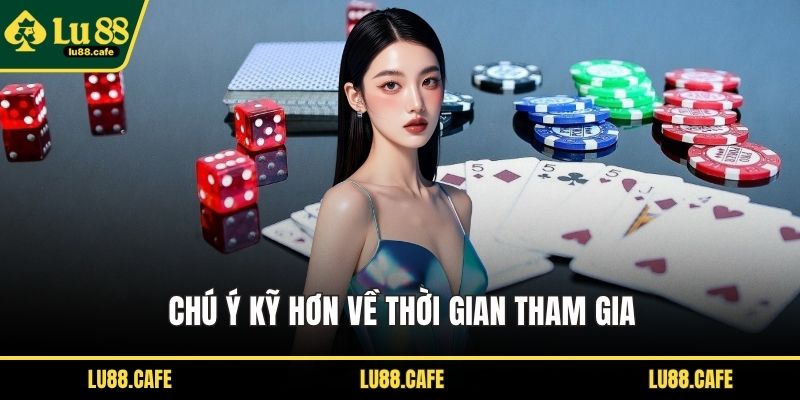 Chú ý kỹ hơn về thời gian tham gia
