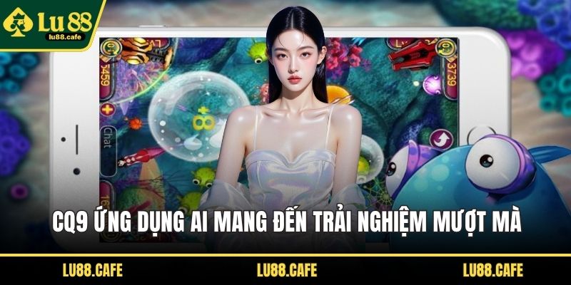 CQ9 ứng dụng AI mang đến trải nghiệm mượt mà