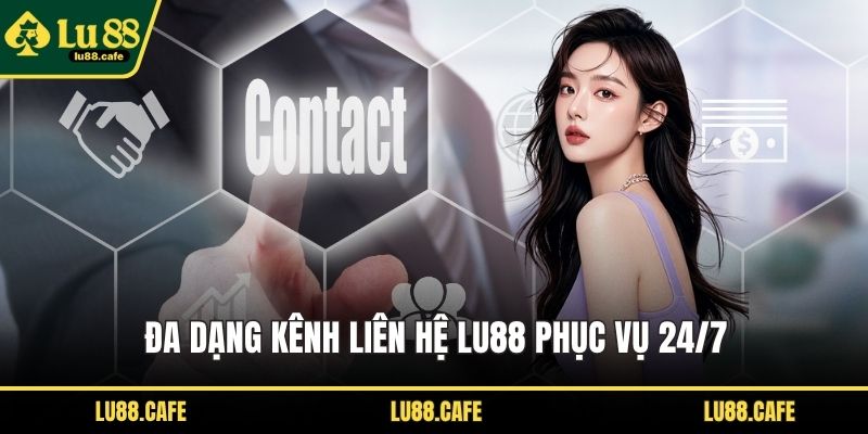 Đa dạng kênh liên hệ LU88 phục vụ 24/7