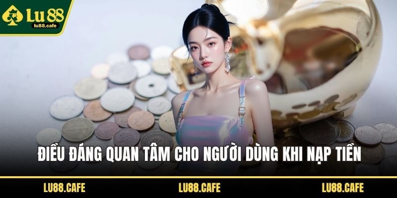 Điều đáng quan tâm cho người dùng khi nạp tiền