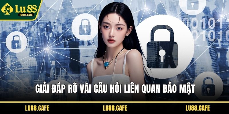Giải đáp rõ vài câu hỏi liên quan bảo mật