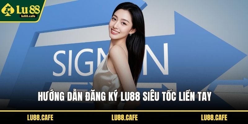 Hướng dẫn đăng ký LU88 siêu tốc liền tay