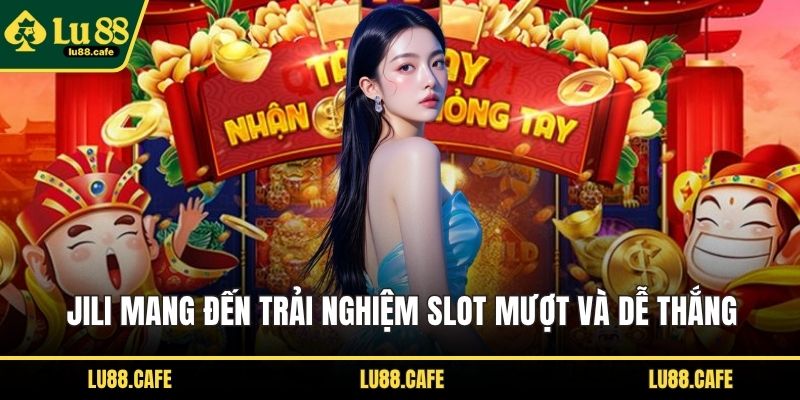 JILI mang đến trải nghiệm slot mượt và dễ thắng