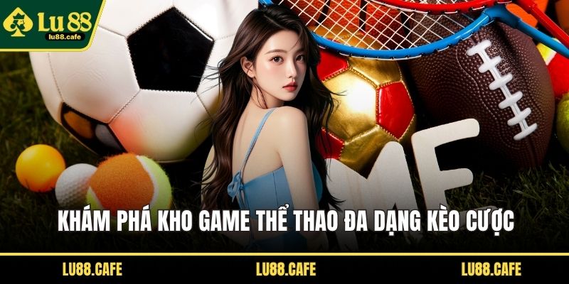Khám phá kho game thể thao đa dạng kèo cược