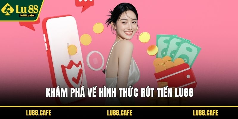 Khám phá về hình thức rút tiền LU88