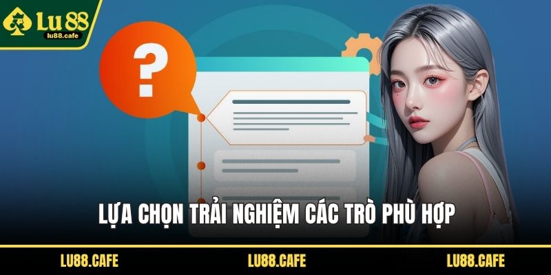 Lựa chọn trải nghiệm các trò phù hợp