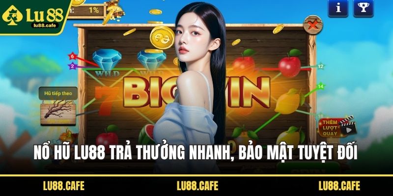 Nổ hũ LU88 trả thưởng nhanh, bảo mật tuyệt đối