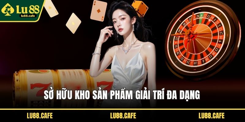 Sở hữu kho sản phẩm giải trí đa dạng
