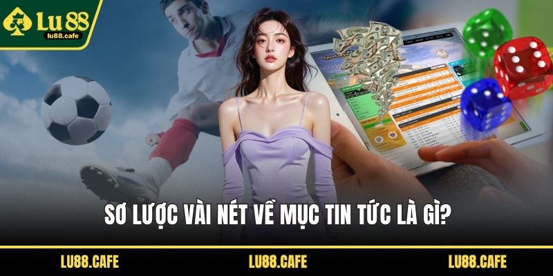 Sơ lược vài nét về mục tin tức là gì?