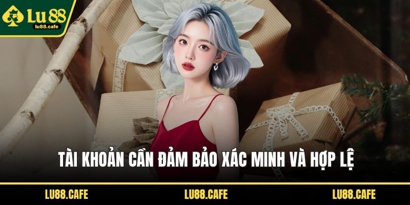 Tài khoản cần đảm bảo xác minh và hợp lệ