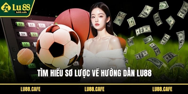 Tìm hiểu sơ lược về hướng dẫn LU88