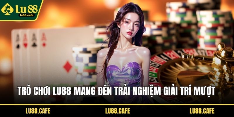 Trò chơi LU88 mang đến trải nghiệm giải trí mượt